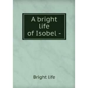  A bright life of Isobel  . Bright life Books