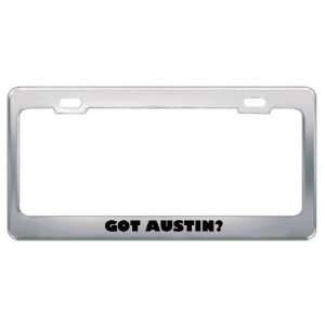  Got Austin? Boy Name Metal License Plate Frame Holder 