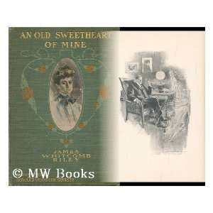 An Old Sweetheart of Mine [By] James Whitcomb Riley; Drawings by 