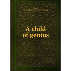    A child of genius Jerome James. [from old catalog] Wood Books
