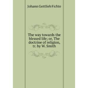   doctrine of religion, tr. by W. Smith Johann Gottlieb Fichte Books