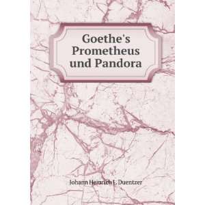   Goethes Prometheus und Pandora Johann Heinrich J . Duentzer Books