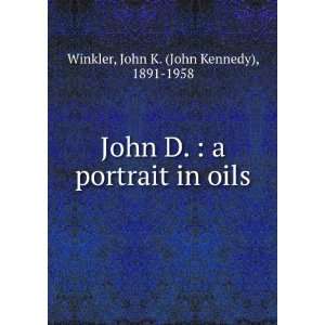  John D.  a portrait in oils, John K. Winkler Books