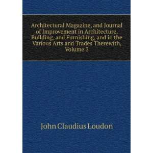   Arts and Trades Therewith, Volume 3 John Claudius Loudon Books
