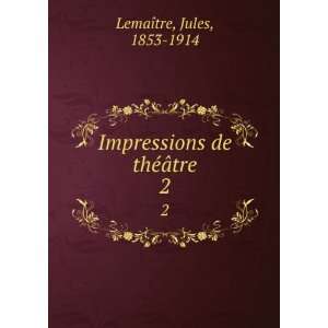   Impressions de thÃ©Ã¢tre. 2 Jules, 1853 1914 LemaÃ®tre Books