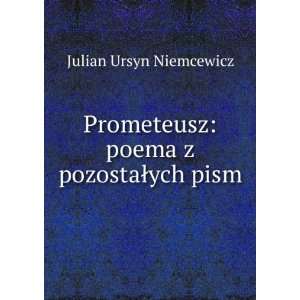   Prometeusz poema z pozostaÅych pism Julian Ursyn Niemcewicz Books