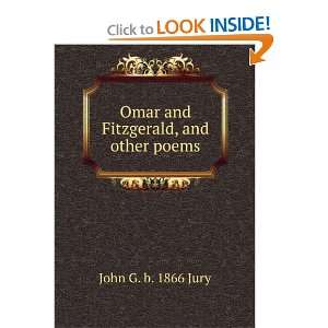  Omar and Fitzgerald, and other poems John G. b. 1866 Jury Books