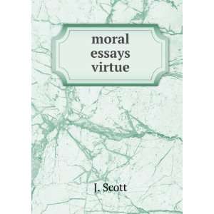  moral essays virtue J. Scott Books