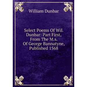   Dunbar Part First, From The M.s. Of George Bannatyne, Published 1568