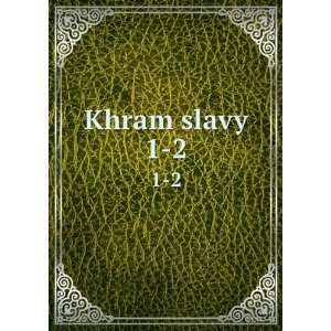  Khram slavy. 1 2 (in Russian language) K. (Konstantin S 
