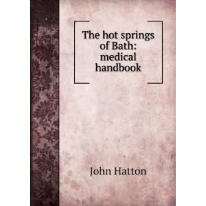 The hot springs of Bath: medical handbook: John Hatton:  