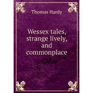    Wessex tales, strange lively, and commonplace Thomas Hardy Books
