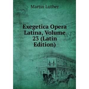   Opera Latina, Volume 23 (Latin Edition) Martin Luther Books