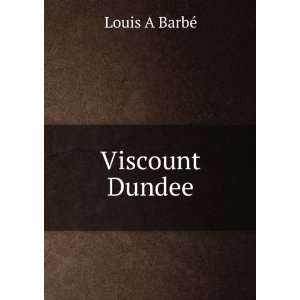  Viscount Dundee Louis A BarbÃ© Books