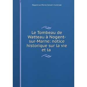 Le Tombeau de Watteau Ã  Nogent sur Marne: notice historique sur la 