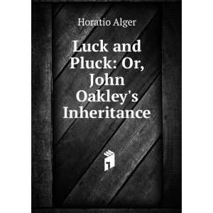   : Luck and Pluck: Or, John Oakleys Inheritance: Horatio Alger: Books