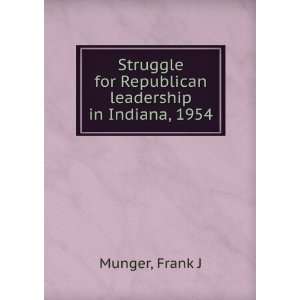   for Republican leadership in Indiana, 1954 Frank J Munger Books