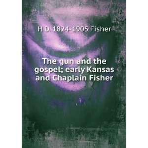 The gun and the gospel; early Kansas and Chaplain Fisher: H D. 1824 