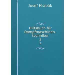   Hilfsbuch fÃ¼r Dampfmaschinen techniker. 2 Josef HrabÃ¡k Books