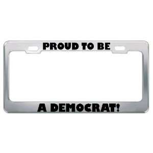 Proud To Be A Democrat Political Metal License Plate Frame Holder 