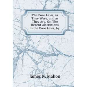   The Recent Alterations in the Poor Laws, by . James N. Mahon Books