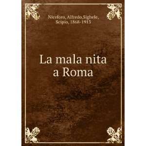  mala nita a Roma: Alfredo,Sighele, Scipio, 1868 1913 Niceforo: Books