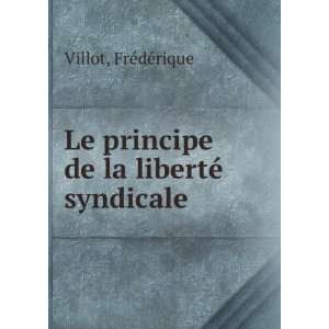   Le principe de la libertÃ© syndicale FrÃ©dÃ©rique Villot Books