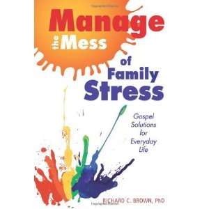  Manage the Mess of Family Stress: Gospel Solutions for 