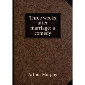 Three weeks after marriage a comedy Arthur Murphy Books