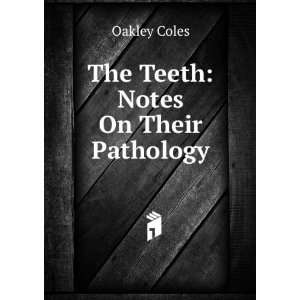  The Teeth: Notes On Their Pathology: Oakley Coles: Books