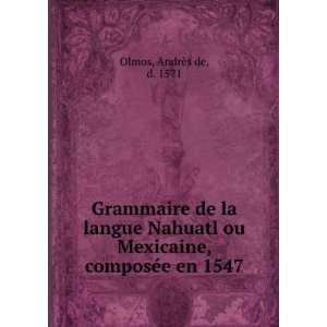   ou Mexicaine, composÃ©e en 1547: AndrÃ¨s de, d. 1571 Olmos: Books