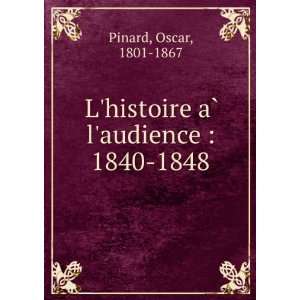   histoire aÌ? laudience : 1840 1848: Oscar, 1801 1867 Pinard: Books