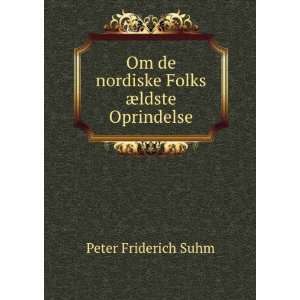   Om de nordiske Folks Ã¦ldste Oprindelse Peter Friderich Suhm Books