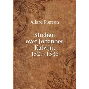    Studien over Johannes Kalvijn, 1527 1536 Allard Pierson Books