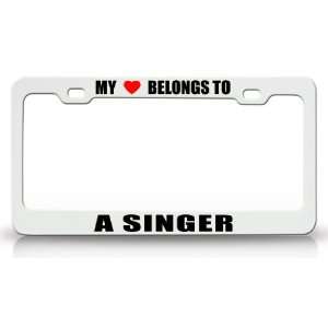 MY HEART BELONGS TO A SINGER Occupation Metal Auto License Plate Frame 
