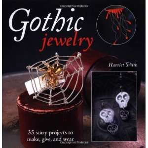  Gothic Jewelry: 35 Scary Projects to Make, Give, and Wear 