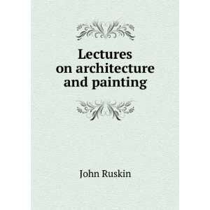  Lectures on architecture and painting: John Ruskin: Books