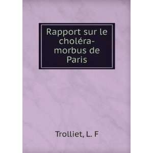 Rapport sur le cholÃ©ra morbus de Paris L. F Trolliet 