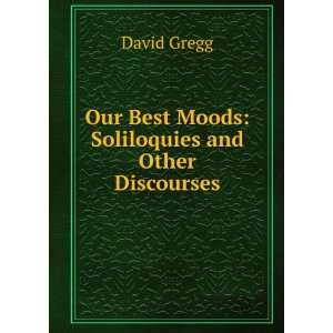  Our Best Moods Soliloquies and Other Discourses David 