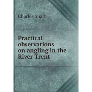   observations on angling in the River Trent Charles Snart Books