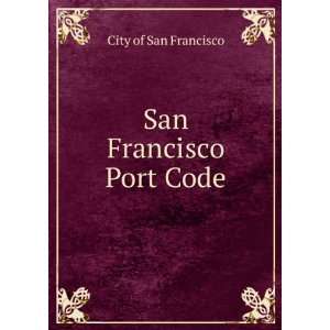  San Francisco Port Code: City of San Francisco: Books