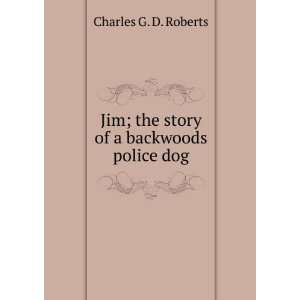   of a backwoods police dog Charles G. D. Roberts  Books