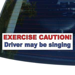  EXERCISE CAUTION DRIVER MAY BE SINGING   Window Bumper 
