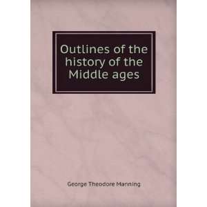   of the history of the Middle ages: George Theodore Manning: Books