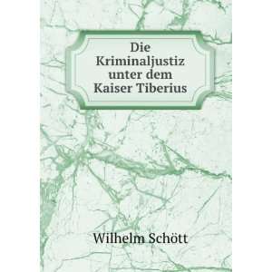   Die Kriminaljustiz unter dem Kaiser Tiberius Wilhelm SchÃ¶tt Books