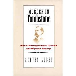  Murder in Tombstone The Forgotten Trial of Wyatt Earp 