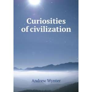  Curiosities of civilization Andrew Wynter Books