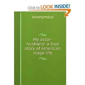  My actor husband a true story of American stage life 