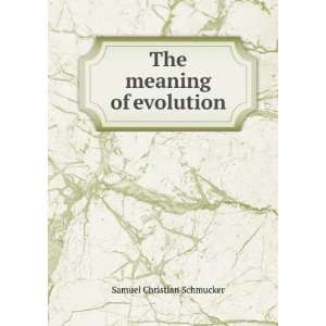    The meaning of evolution Samuel Christian Schmucker Books