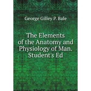   and Physiology of Man. Students Ed George Gilley P. Bale Books
